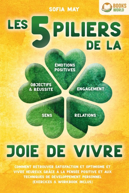 Les 5 piliers de la joie de vivre: Comment retrouver satisfaction et optimisme et vivre heureux grâce à la pensée positive et aux techniques de développement personnel (exercices & workbook inclus) - Sofia May