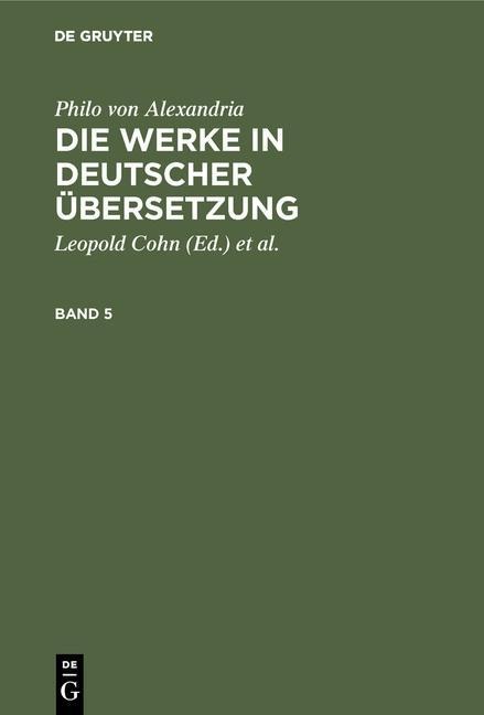 Philo von Alexandria: Die Werke in deutscher Übersetzung. Band 5 - Philo von Alexandria