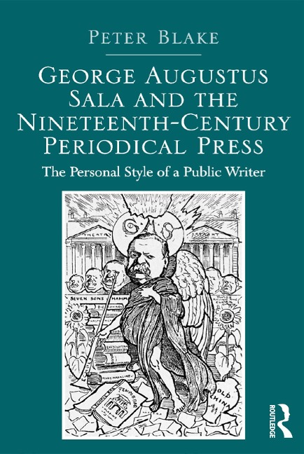 George Augustus Sala and the Nineteenth-Century Periodical Press - Peter Blake