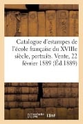 Catalogue d'Estampes de l'École Française Du Xviiie Siècle, Portraits, Gravures En Lots - Paul Roblin