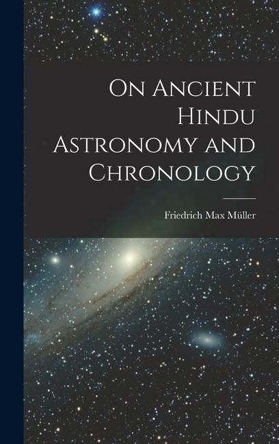 On Ancient Hindu Astronomy and Chronology - Friedrich Max Müller