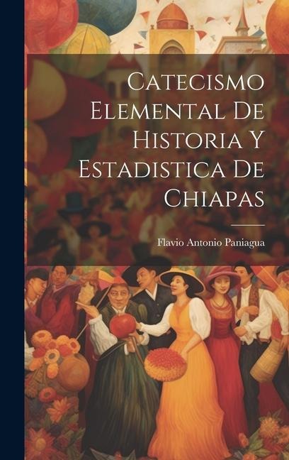 Catecismo Elemental De Historia Y Estadistica De Chiapas - Flavio Antonio Paniagua