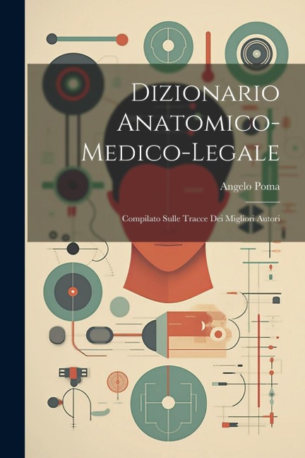 Dizionario Anatomico-medico-legale: Compilato Sulle Tracce Dei Migliori Autori - Angelo Poma
