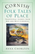 Cover-Bild zum Titel 'Cornish Folk Tales of Place: Traditional Stories from Mid and West Cornwall' von 'Anna Chorlton'