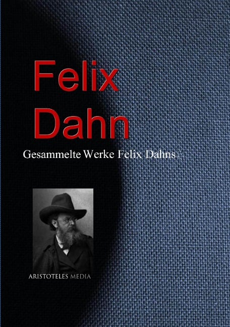 Gesammelte Werke Felix Dahns - Felix Dahn
