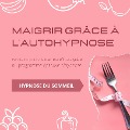 Cover-Bild zum Titel 'Maigrir grâce à l'autohypnose' von 'Institut d'Hypnose'