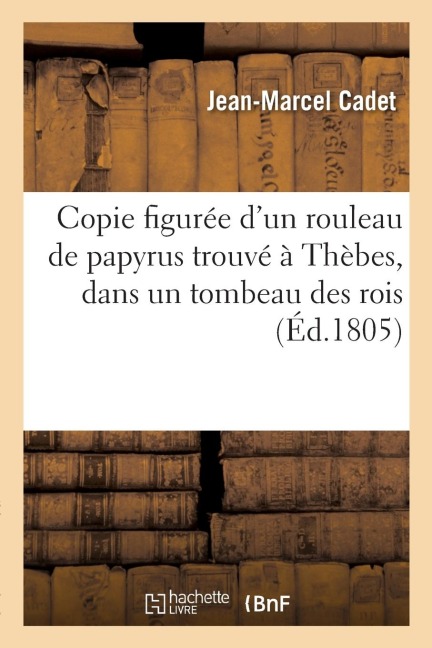 Copie figurée d'un rouleau de papyrus trouvé à Thèbes, dans un tombeau des rois - Jean-Marcel Cadet, Armand-Gaston Camus