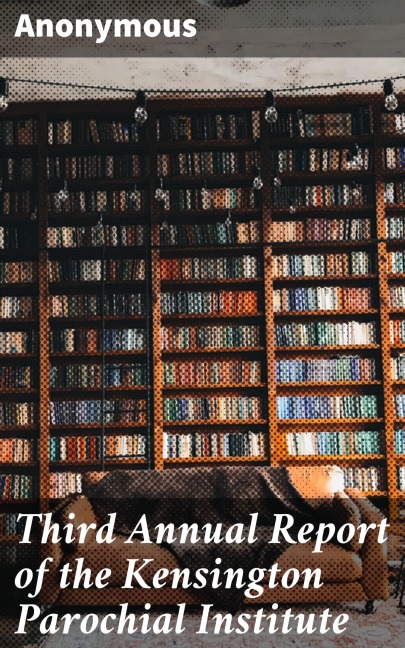 Third Annual Report of the Kensington Parochial Institute - Anonymous