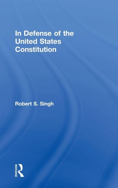 In Defense of the United States Constitution - Robert S. Singh