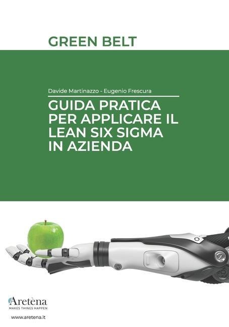 Guida pratica per applicare il Lean Six Sigma in azienda: Green Belt - Eugenio Frescura, Davide Martinazzo