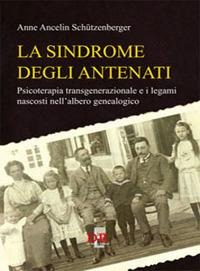 La sindrome degli antenati. Psicoterapia transgenerazionale e i legami nascosti nell'albero genealogico - Anne Ancelin Schützenberger