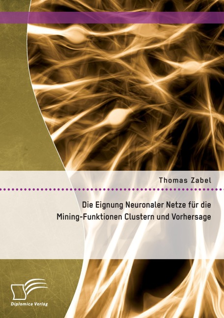 Die Eignung Neuronaler Netze für die Mining-Funktionen Clustern und Vorhersage - Thomas Zabel