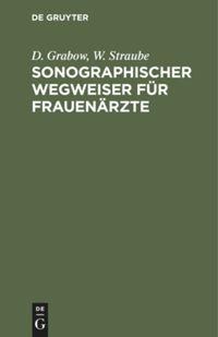 Sonographischer Wegweiser für Frauenärzte - W. Straube, D. Grabow