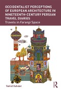 Cover-Bild zum Titel 'Occidentalist Perceptions of European Architecture in Nineteenth-Century Persian Travel Diaries' von 'Vahid Vahdat'