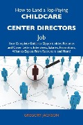 How to Land a Top-Paying Childcare center directors Job: Your Complete Guide to Opportunities, Resumes and Cover Letters, Interviews, Salaries, Promotions, What to Expect From Recruiters and More - Gregory Jackson
