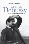 Cover-Bild zum Titel 'Claude Debussy. Il pittore dei suoni' von 'Stephen Walsh'