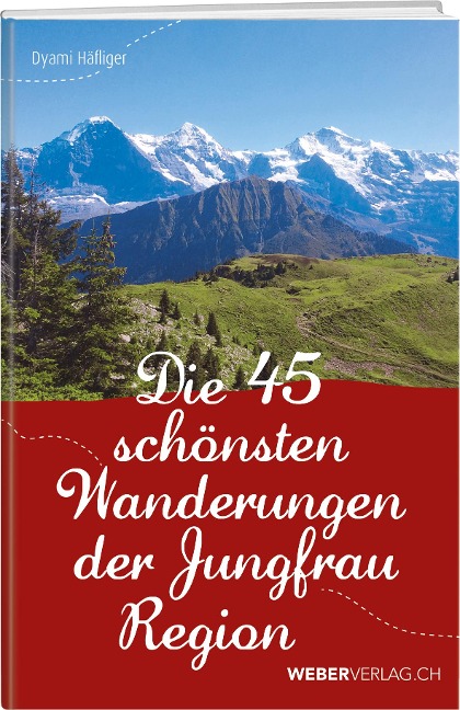 Die 45 schönsten Wanderungen der Jungfrauregion - Dyami Häfliger