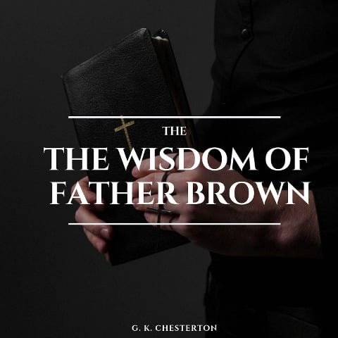 The Wisdom of Father Brown - G. K. Chesterton