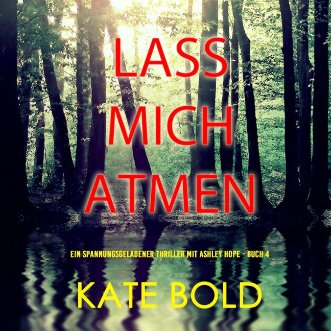 Lass mich atmen (Ein spannungsgeladener Thriller mit Ashley Hope - Buch 4) - Kate Bold