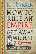 Cover-Bild zum Titel 'How to Rule an Empire and Get Away with It' von 'K J Parker'