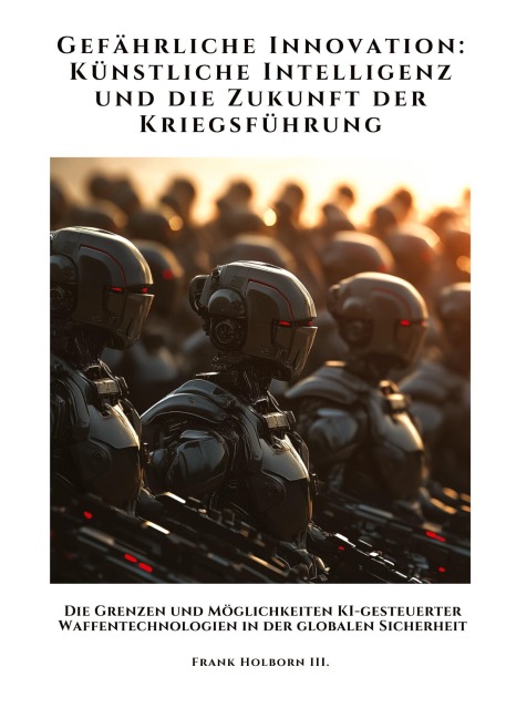 Gefährliche Innovation: Künstliche Intelligenz und die Zukunft der Kriegsführung - Frank Holborn III.
