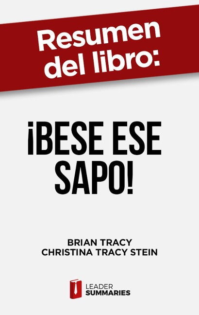 Resumen del libro "¡Bese ese sapo! | el antídoto contra los pensamientos negativos" de Brian Tracy - Leader Summaries