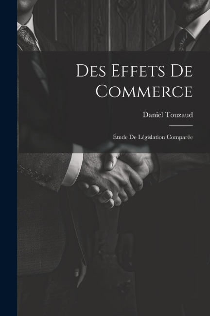 Des Effets De Commerce: Étude De Législation Comparée - Daniel Touzaud