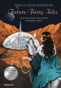 Cover-Bild zum Titel 'Future Fairy Tales - Geschichten aus einer anderen Welt' von 'Holly-Jane Rahlens'