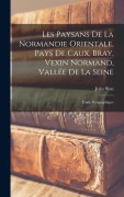 Cover-Bild zum Titel 'Les Paysans De La Normandie Orientale, Pays De Caux, Bray, Vexin Normand, Vallée De La Seine' von 'Jules Sion'