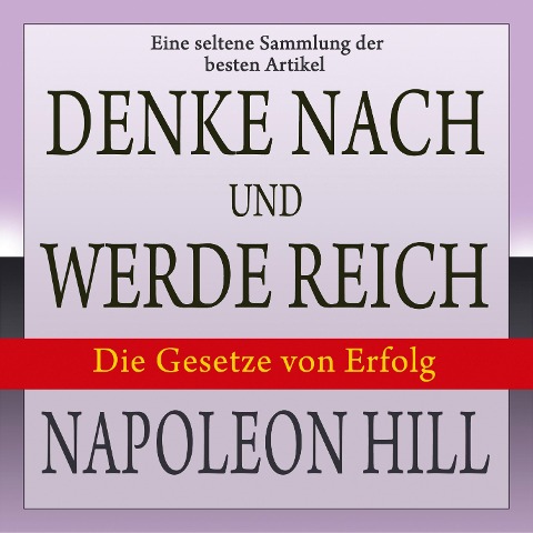 Denke nach und werde reich: Die Gesetze von Erfolg - Napoleon Hill