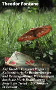 Cover-Bild zum Titel 'Auf Theodor Fontanes Wegen - Kulturhistorische Beschreibungen und Reisetagebücher: Wanderungen durch die Mark Brandenburg + Jenseit des Tweed + Ein Sommer in London' von 'Theodor Fontane'