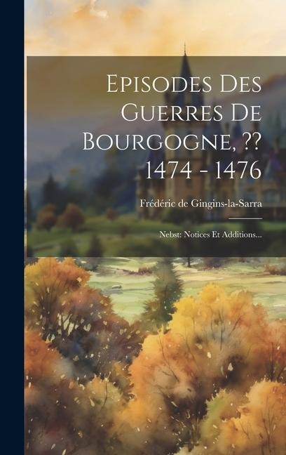 Episodes Des Guerres De Bourgogne, 1474 - 1476 - Frédéric De Gingins-La-Sarra