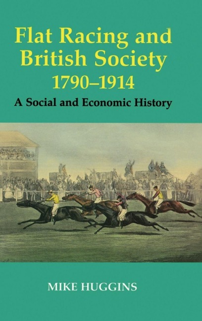 Flat Racing and British Society, 1790-1914 - Mike Huggins