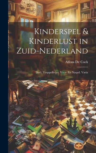 Kinderspel & Kinderlust in Zuid-Nederland: Deel. Tergspelletjes. Voor- En Naspel. Varia - Alfons De Cock