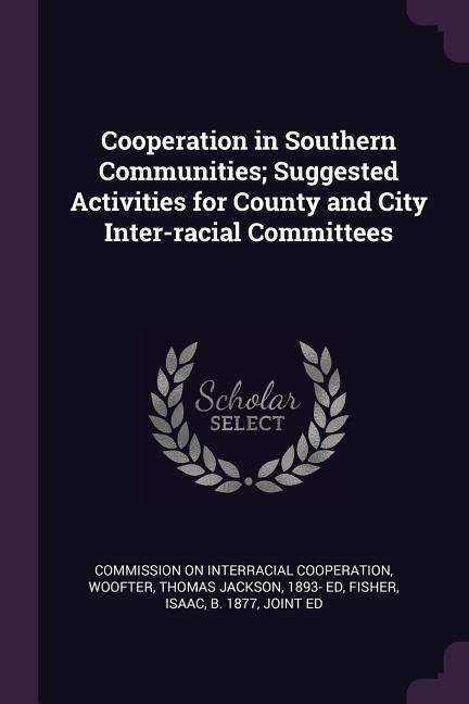 Cooperation in Southern Communities; Suggested Activities for County and City Inter-racial Committees - Thomas Jackson Woofter, Isaac Fisher