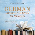 German Literary History for Beginners an Exciting and Entertaining Journey Through German Literature From the Middle Ages to the Present Day - Christian Möhlenkamp