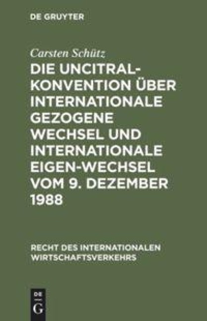 Die UNCITRAL-Konvention über Internationale Gezogene Wechsel und Internationale Eigen-Wechsel vom 9. Dezember 1988 - Carsten Schütz
