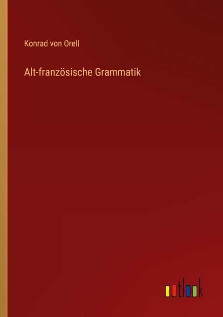 Alt-französische Grammatik - Konrad Von Orell