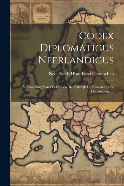 Codex Diplomaticus Neerlandicus: Verzameling Van Oorkonden, Betrekkelijk De Vaderlandsche Geschiedenis ... - Nederlands Historisch Genootschap