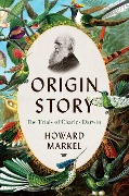 Origin Story: The Trials of Charles Darwin - Howard Markel