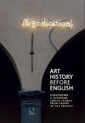 Art History Before English: Negotiating a European Lingua Franca from Vasari to the Present - 