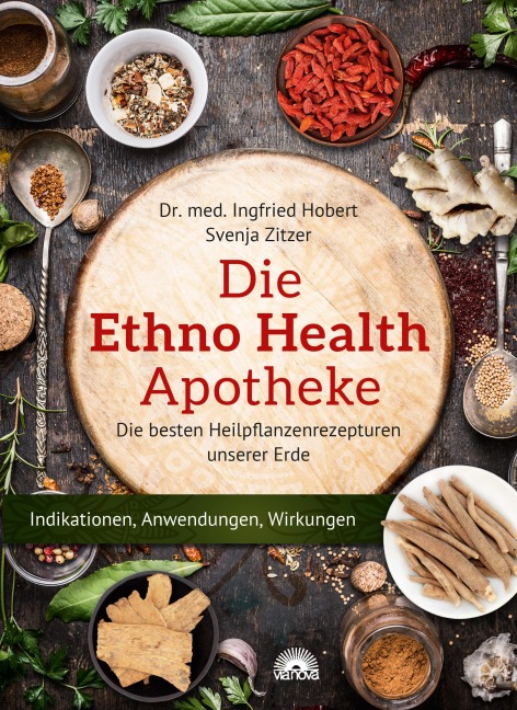 Die Ethno-Health Apotheke. Die besten Heilpflanzenrezepturen unserer Erde: Indikationen, Anwendung, Wirkungen - Ingfried Hobert, Svenja Zitzer
