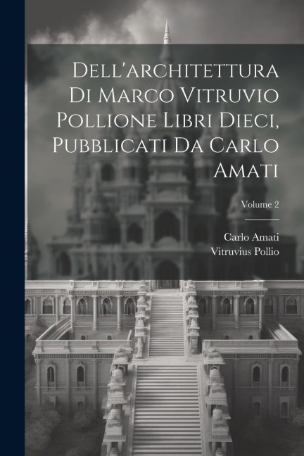 Dell'architettura di Marco Vitruvio Pollione libri dieci, pubblicati da Carlo Amati; Volume 2 - Vitruvius Pollio, Carlo Amati