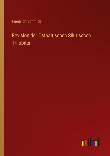Revision der Ostbaltischen Silurischen Trilobiten - Friedrich Schmidt