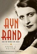 Ayn Rand and the World She Made - Anne C. Heller