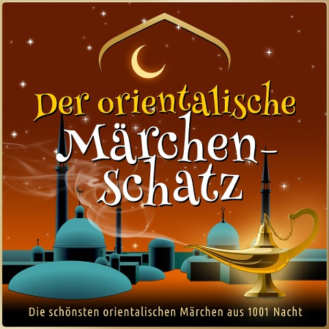 Die schönsten Märchen aus 1001 Nacht: Der orientalische Märchen-Schatz - Anonymus
