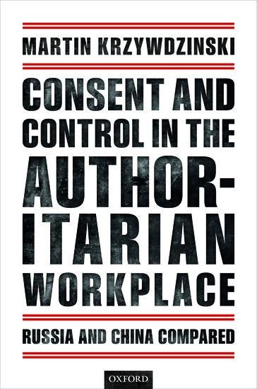 Consent and Control in the Authoritarian Workplace - Martin Krzywdzinski
