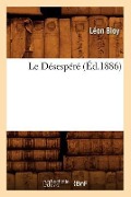 Cover-Bild zum Titel 'Le Désespéré (Éd.1886)' von 'Léon Bloy'