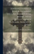 Cover-Bild zum Titel 'Johann Heinrich Jung's, genannt Stilling sämmtliche Werke. Neue vollständige Ausgabe. Siebenter Band.' von 'Johann Heinrich Jung-Stilling'