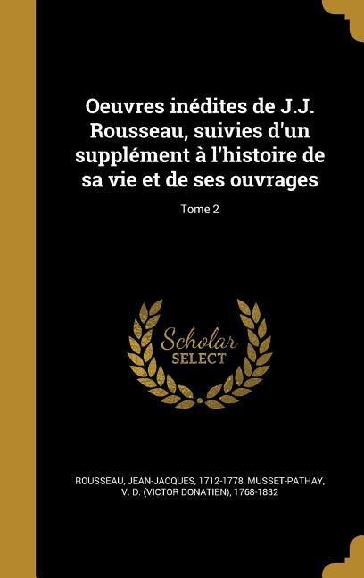 Oeuvres inédites de J.J. Rousseau, suivies d'un supplément à l'histoire de sa vie et de ses ouvrages; Tome 2 - 